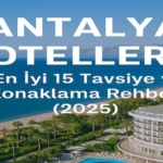 Antalya Otelleri: En İyi 15 Tavsiye ve Konaklama Rehberi (2025)