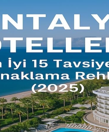 Antalya Otelleri: En İyi 15 Tavsiye ve Konaklama Rehberi (2025)