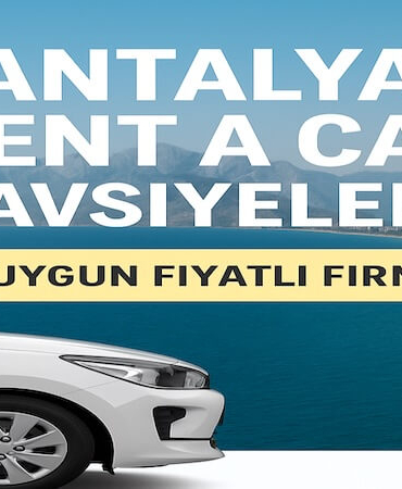 Antalya Rent a Car Tavsiyeleri – 2025 Uygun Fiyatlı Firmalar