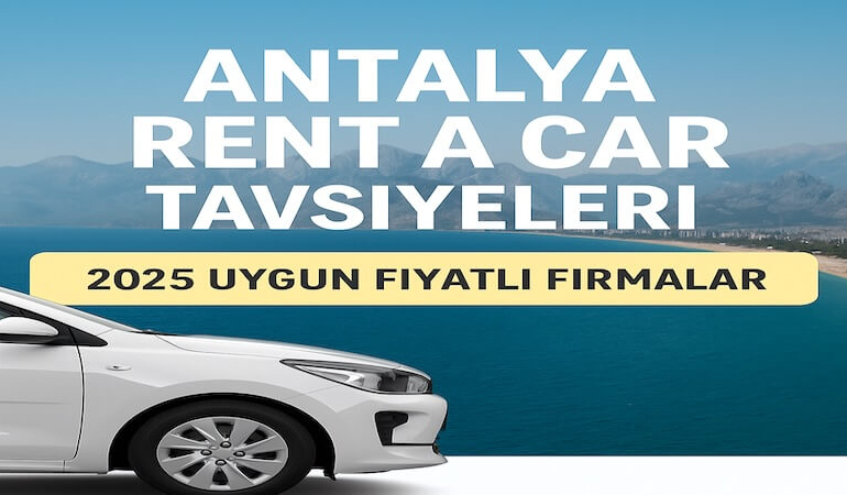 Antalya Rent a Car Tavsiyeleri – 2025 Uygun Fiyatlı Firmalar