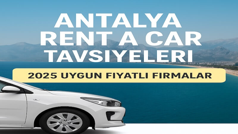 Antalya Rent a Car Tavsiyeleri – 2025 Uygun Fiyatlı Firmalar