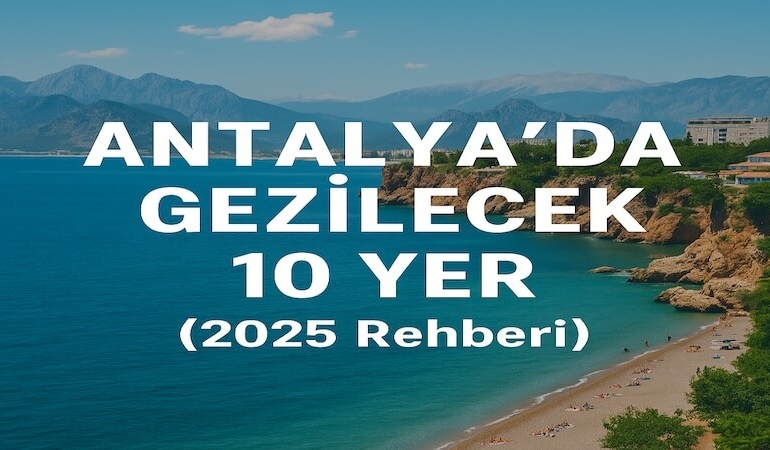 Antalya’da Gezilecek 10 Yer (2025 Rehberi)