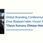 Global Branding Conference Zirve Başkanı'ndan Vizyon Mesajı: "Oyun Kurucu Olmayı Hedefliyoruz"