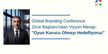 Global Branding Conference Zirve Başkanı'ndan Vizyon Mesajı: "Oyun Kurucu Olmayı Hedefliyoruz"