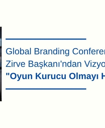 Global Branding Conference Zirve Başkanı'ndan Vizyon Mesajı: "Oyun Kurucu Olmayı Hedefliyoruz"